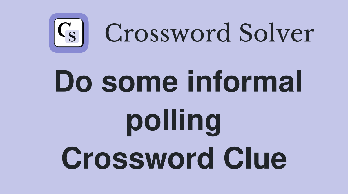 Do some informal polling Crossword Clue Answers Crossword Solver